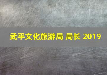 武平文化旅游局 局长 2019